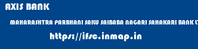 ifsc code of AXIS BANK MAHARASHTRA PARBHANI SAILU SAIBABA NAGARI SAHAKARI BANK LTD SELU AXIS BANK MAHARASHTRA PARBHANI SAILU SAIBABA NAGARI SAHAKARI BANK LTD SELU ifsc code
